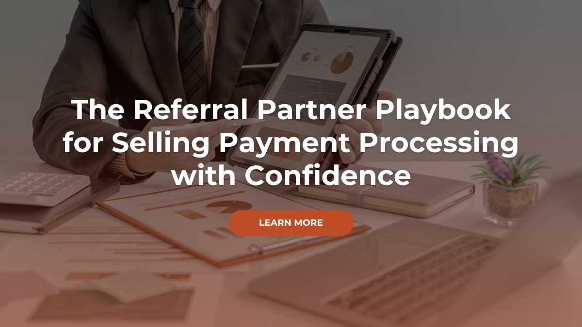 The Referral Partner Playbook for Selling Payment Processing with Confidence