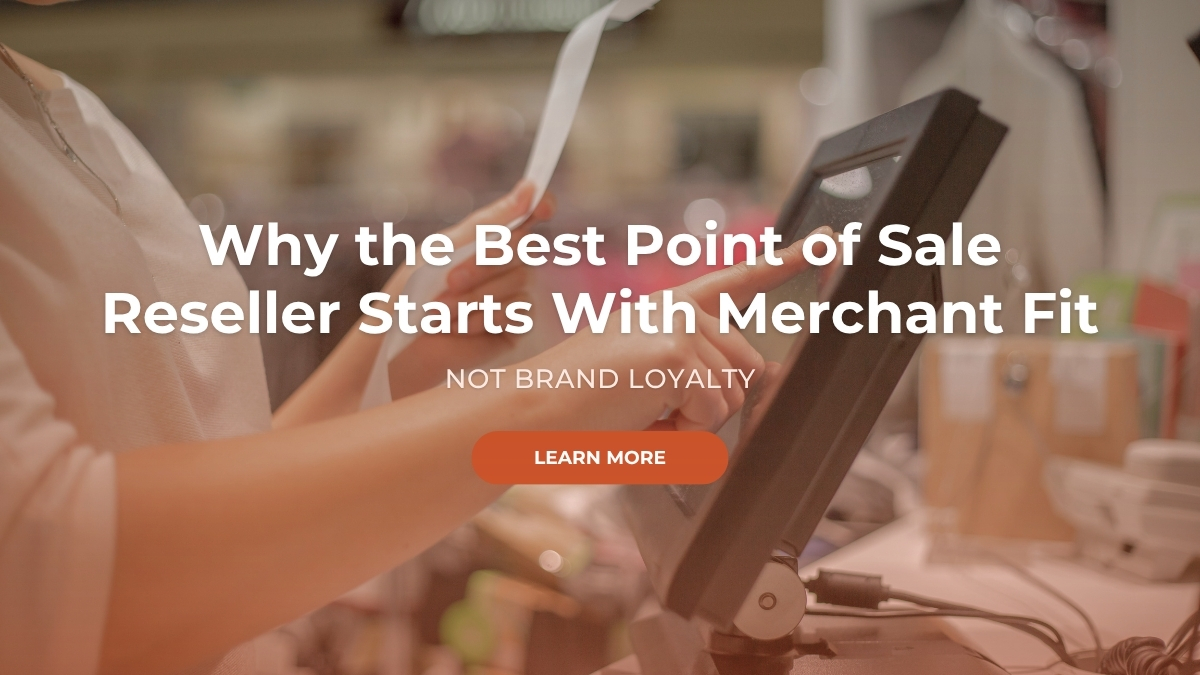 Merchant Fit, Not Brand Loyalty: The Best POS Reseller Approach